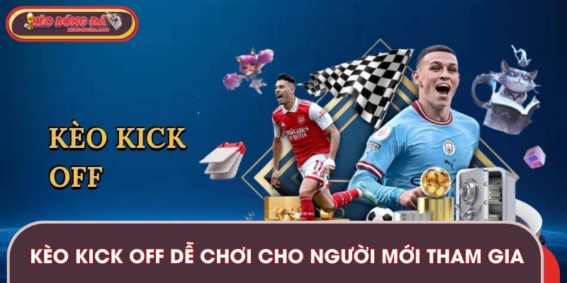 Kèo kick off dễ chơi cho người mới tham gia