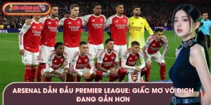 Arsenal Dẫn Đầu Premier League: Giấc Mơ Vô Địch Đang Gần Hơn