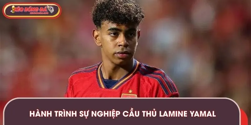 Hành trình sự nghiệp của Yamal từ CLB đến ĐT Tây Ban Nha