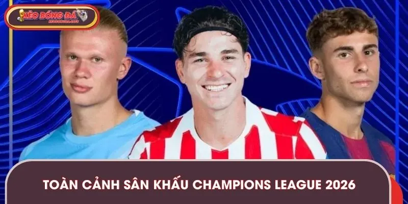 Toàn cảnh sân khấu Champions League 2026 phản ánh sự đổi mới